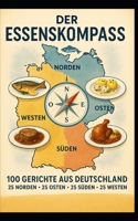 Der Essenskompass Deutschland: 100 traditionelle Klassiker – 25 aus dem Norden, 25 aus dem Osten, 25 aus dem Süden, 25 aus dem Westen (glutenfrei & ohne Sonnenblumenöl) (German Edition) B0G7BXBLS1 Book Cover