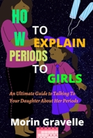 How to Explain Periods to Girls: An Ultimate Guide to Talking To Your Daughter About Her Periods B0BR16Y46F Book Cover