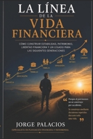 La línea de la vida financiera: Cómo construir estabilidad, patrimonio, libertad financiera y un legado para las siguientes generaciones (Spanish Edition) 6072992951 Book Cover