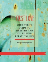 First Love: Your teen's guide to healthy and fulfilling relationships 2959443519 Book Cover