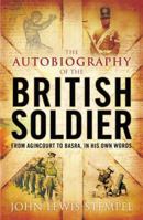 The Autobiography of the British Soldier: From Agincourt to Basra, in His Own Words 0755315812 Book Cover