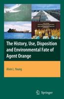 The History, Use, Disposition and Environmental Fate of Agent Orange 0387874852 Book Cover