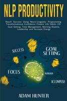 NLP Productivity: Reach Success Using Neuro-Linguistic Programming Transformational Confidence Creator Life Habits 2.0: Goal Setting, Time Management, Morning Routine, Leadership and Increase Energy 0648552284 Book Cover