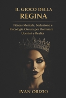 Il Gioco della Regina: Fitness Mentale, Seduzione e Psicologia Oscura per Dominare Uomini e Realtà (Italian Edition) B0DXB8R3PM Book Cover