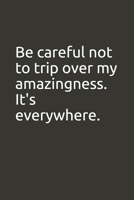 Be careful not to trip over my amazingness. It's everywhere.: lined notebook/great gag gift/office gift 1676512527 Book Cover