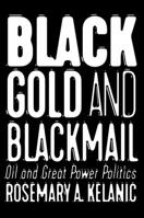 Black Gold and Blackmail : Oil and Great Power Politics 1501748297 Book Cover