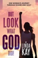 But Look What God Did! : One Woman's Journey Through Shame and Guilt 1728956722 Book Cover