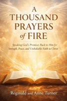 A Thousand Prayers of Fire: “Speak His Word. Align With His Will. Experience Real Transformation.” (The Fire Prayer Bible Series) B0GTK6NR88 Book Cover