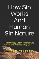 How Sin Works And Human Sin Nature: The Theology Of Sin: A Bible Study On Sin And Understanding Sin (Salvation To Success) 1702607445 Book Cover