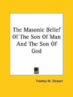 The Masonic Belief Of The Son Of Man And The Son Of God 0766198316 Book Cover