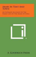Arabs In Tent And Town: An Intimate Account Of The Family Life Of The Arabs Of Syria 1430483008 Book Cover
