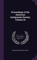 Proceedings of the American Antiquarian Society, Volume 10 1172561176 Book Cover