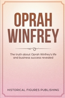 Oprah Winfrey: The Truth about Oprah Winfrey's Life and Business Success Revealed 164864256X Book Cover