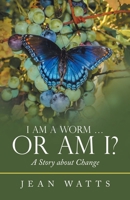 I Am a Worm... Or Am I? 1664250662 Book Cover