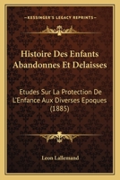 Histoire Des Enfants Abandonna(c)S Et Da(c)Laissa(c)S: A(c)Tudes Sur La Protection de L'Enfance (A0/00d.1885) 201913070X Book Cover