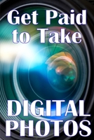 Get Paid to Take Digital Photos: Are you ready to make the right choice in digital photography? 3986083596 Book Cover