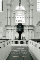 The New England Soul: Preaching and Religious Culture in Colonial New England 0195056450 Book Cover