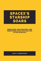 SpaceX's Starship Soars: Rebuilding, Relaunching, and Redefining Space Exploration after Setbacks B0CNLNDYFX Book Cover