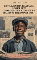 EXTRA, EXTRA READ ALL ABOUT IT!!: GEORGETOWN STORIES BY DADDY’O THE PAPER BOY! 130062938X Book Cover