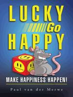 Lucky Go Happy : Make Happiness Happen! 1535159731 Book Cover