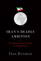 Iran’s Deadly Ambition: The Islamic Republic’s Quest for Global Power 1594038015 Book Cover