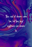 They Said All Dreams Come True, But They Forgot Nightmares Are Dreams Too: All Purpose 6x9 Blank Lined Notebook Journal Way Better Than A Card Trendy Unique Gift Solid Groovy Nightmare 169644313X Book Cover