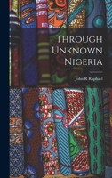 Through Unknown Nigeria 1017451680 Book Cover