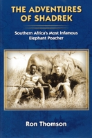 The Adventure's of Shadrek: Southern Africa's Most Infamous Elephant Poacher 1571574409 Book Cover