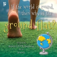 If the world is round, then why is the ground flat?: World Book answers your questions about science 071664777X Book Cover