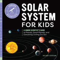 Solar System for Kids: A Junior Scientist's Guide to Planets, Dwarf Planets, and Everything Circling Our Sun 1646119282 Book Cover