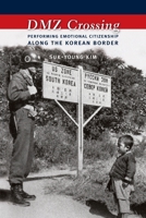 DMZ Crossing: Performing Emotional Citizenship Along the Korean Border 0231164823 Book Cover