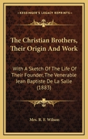 The Christian Brothers: Their Origin and Work, with a Sketch of the Life of Their Founder the Venerable Jean Baptiste de la Salle 1165115492 Book Cover