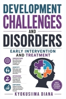 Development Challenges and Disorders: Early Intervention and Treatment. Practical Ethics and Effective Treatment Guide. (The Child Development ... Psychology, and Positive Parenting.) B0HDTFMH3L Book Cover