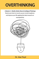 Overthinking: 2 books in 1: (Build a Better Brain & Intelligent Thinking) Rewire your brain to muscle up your mental toughness and improve your life applying the latest research on neuroplasticity 1801158193 Book Cover