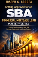 Getting Approved for an SBA Commercial Mortgage Loan: Step-by-Step Strategies to Meet SBA Mortgage Requirements and Secure Funding B0GXWYM24Y Book Cover