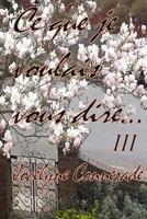 Ce que je voulais vous dire: Volume III 1523913827 Book Cover