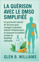 LA GUÉRISON AVEC LE DMSO SIMPLIFIÉE: Un protocole naturel de 30 jours pour soulager la douleur, réduire l'inflammation et restaurer la mobilité à l'aide du diméthylsulfoxyde (French Edition) B0FK9PXD5C Book Cover