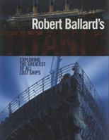 Robert Ballard's Titanic: Exploring the Greatest of All Lost Ships 0760793891 Book Cover