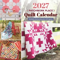 2027 Patchwork Place Quilt Calendar: Includes Instructions for 12 Projects 1644037475 Book Cover