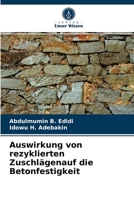 Auswirkung von rezyklierten Zuschlägenauf die Betonfestigkeit 6203296708 Book Cover