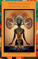 PAUSE, Pleasure & Peace: Decolonizing Celibacy B0GDT5S2F6 Book Cover