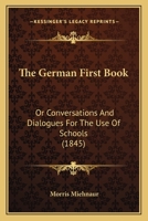 The German First Book: Or Conversations And Dialogues For The Use Of Schools 1165650401 Book Cover