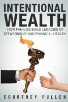 Intentional Wealth: How Families Build Legacies of Stewardship and Financial Health 1492932949 Book Cover