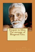 Despair to bliss-The message of Bhagavad Gita. 1105778371 Book Cover