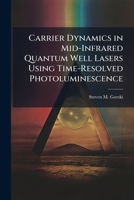 Carrier Dynamics in Mid-Infrared Quantum Well Lasers Using Time-Resolved Photoluminescence 1288280475 Book Cover