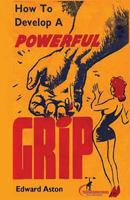 How to Develop a Powerful Grip: 1467977845 Book Cover