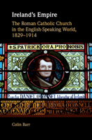Ireland's Empire: The Roman Catholic Church in the English-Speaking World, 1829-1914 1107040922 Book Cover