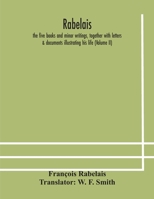 Rabelais: The Five Books and Minor Writings, Together with Letters & Documents Illustrating His Life. a New Translation, with Notes, Volume 2 9354178790 Book Cover