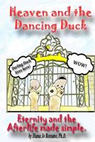 Heaven and the Dancing Duck: Eternity and the Afterlife Made Simple 1495412652 Book Cover