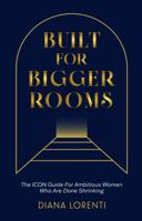 Built for Bigger Rooms: The ICON Guide for Ambitious Women Who Are Done Shrinking B0GRT82CBS Book Cover